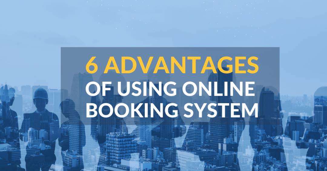 6 Advantages of Using Online Booking System